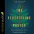 The Flourishing Pastor: Recovering the Lost Art of Shepherd Leadership