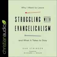 Struggling With Evangelicalism: Why I Want to Leave and What It Takes to Stay