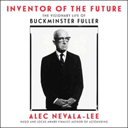 Inventor of the Future: the Visionary Life of Buckminster Fuller