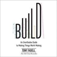 Build: an Unorthodox Guide to Making Things Worth Making