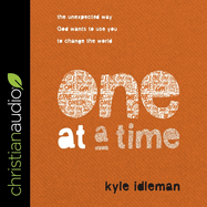 One at a Time: the Unexpected Way God Wants to Use You to Change the World