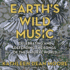 Earth's Wild Music: Celebrating and Defending the Songs of the Natural World