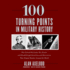 100 Turning Points in Military History: the Critical Decisions, Key Events, and Breakthrough Inventions and Discoveries That Shaped Warfare Around the World