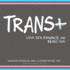 Trans+: Love, Sex, Romance, and Being You