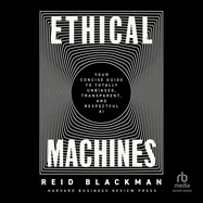Ethical Machines: Your Concise Guide to Totally Unbiased, Transparent, and Respectful Ai
