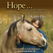 Hope...From the Heart of Horses: How Horses Teach Us About Presence, Strength, and Awareness