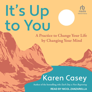 It's Up to You: a Practice to Change Your Life By Changing Your Mind
