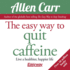 The Easy Way to Quit Caffeine: Live a Healthier, Happier Life (Allen Carr's Easyway Series)