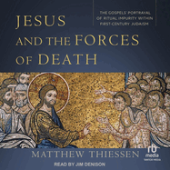 Jesus and the Forces of Death: the Gospels Portrayal of Ritual Impurity Within First-Century Judaism