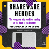 Shareware Heroes: the Renegades Who Redefined Gaming at the Dawn of the Internet