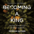 Becoming a King: the Path to Restoring the Heart of a Man