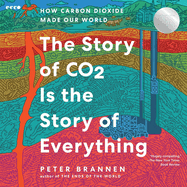 The Story of Co2 is the Story of Everything: How Carbon Dioxide Made Our World