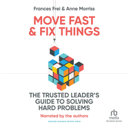 Move Fast and Fix Things: the Trusted Leader's Guide to Solving Hard Problems