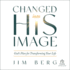 Changed Into His Image: God's Plan for Transforming Your Life