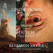 The Upside-Down World: Meetings With the Dutch Masters