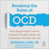 Breaking the Rules of Ocd: Find Lasting Freedom From the Unwanted Thoughts, Rituals, and Compulsions That Rule Your Life