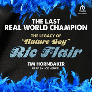 The Last Real World Champion: the Legacy of Nature Boy Ric Flair