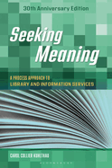 Seeking Meaning: a Process Approach to Library and Information Services, 30th Anniversary Edition (Libraries Unlimited Guided Inquiry)