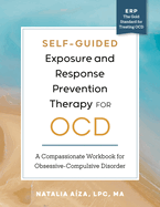 Self-Guided Exposure and Response Prevention Therapy for Ocd: A Compassionate Workbook for Obsessive-Compulsive Disorder