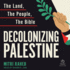 Decolonizing Palestine: the Land, the People, the Bible