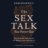 The Sex Talk You Never Got: Reclaiming the Heart of Masculine Sexuality