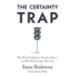 The Certainty Trap: Why We Need to Question Ourselves More--and How We Can Judge Others Less