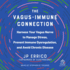 The Vagus-Immune Connection: Harness Your Vagus Nerve to Manage Stress, Prevent Immune Dysregulation, and Avoid Chronic Disease
