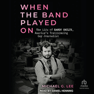 When the Band Played on: the Life of Randy Shilts, America's Trailblazing Gay Journalist