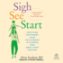 Sigh, See, Start: How to Be the Parent Your Child Needs in a World That Won't Stop Pushing? a Science-Based Method in Three Simple Steps
