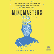 Mindmasters: the Data-Driven Science of Predicting and Changing Human Behavior