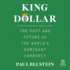 King Dollar: the Past and Future of the World's Dominant Currency