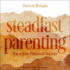 Steadfast Parenting: How to Raise Children of Character