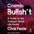 Cosmic Bullsh*T: a Guide to the Galaxy's Worst Life Hacks