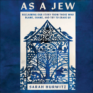 As a Jew: Reclaiming Our Story From Those Who Blame, Shame, and Try to Erase Us