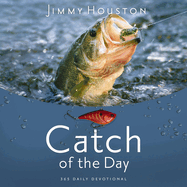 Catch of the Day: Spiritual Lessons for Life From the Sport of Fishing (a 365-Day Devotional)