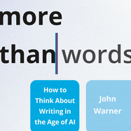 More Than Words: How to Think About Writing in the Age of Ai