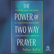 The Power of Two Way Prayer: Finding New Meaning in Addiction Recovery