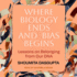 Where Biology Ends and Bias Begins: Lessons on Belonging From Our Dna