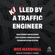 Killed By a Traffic Engineer: Shattering the Delusion That Science Underlies Our Transportation System