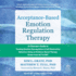 Acceptance-Based Emotion Regulation Therapy: a Clinician's Guide to Treating Emotion Dysregulation and Self-Destructive Behaviors Using an Evidence-Based Therapy Drawn From Act and Dbt