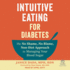 Intuitive Eating for Diabetes: the No Shame, No Blame, Non-Diet Approach to Managing Your Blood Sugar