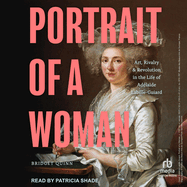 Portrait of a Woman: Art, Rivalry, and Revolution in the Life of Ad�la�de Labille-Guiard