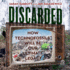 Discarded: How Technofossils Will Be Our Ultimate Legacy