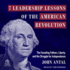 7 Leadership Lessons of the American Revolution: the Founding Fathers, Liberty, and the Struggle for Independence