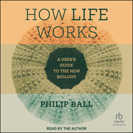 How Life Works: a User's Guide to the New Biology