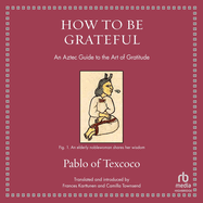 How to Be Grateful: an Aztec Guide to the Art of Gratitude
