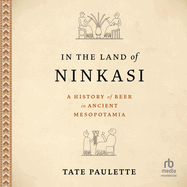 In the Land of Ninkasi: a History of Beer in Ancient Mesopotamia