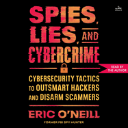 Spies, Lies, and Cybercrime: Cybersecurity Tactics to Outsmart Hackers and Disarm Scammers