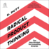 Radical Product Thinking: the New Mindset for Innovating Smarter