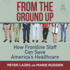 From the Ground Up: How Frontline Staff Can Save America's Healthcare